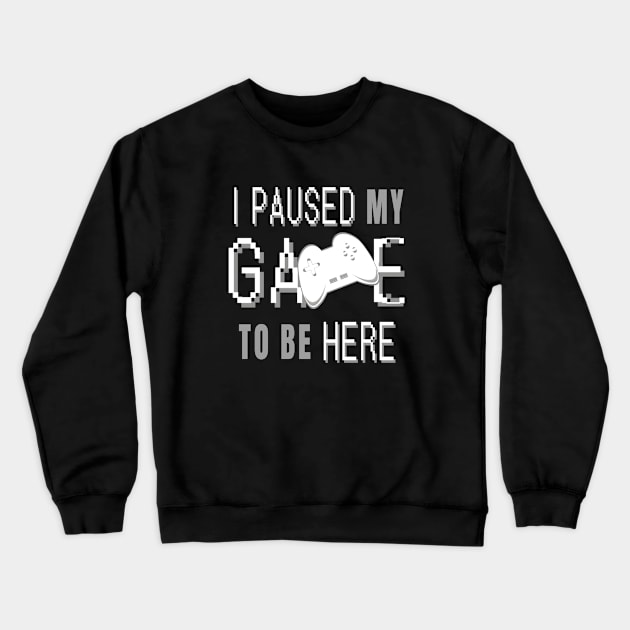 I Paused My Game To Be Here. Fun Gaming Saying for Proud Gamers. (White Controller) Crewneck Sweatshirt by Art By LM Designs 